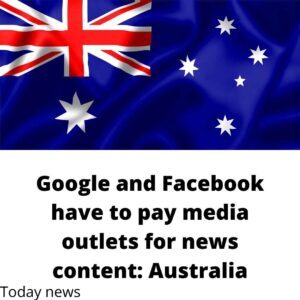 Google and Facebook have to pay media outlets for news content: Australia